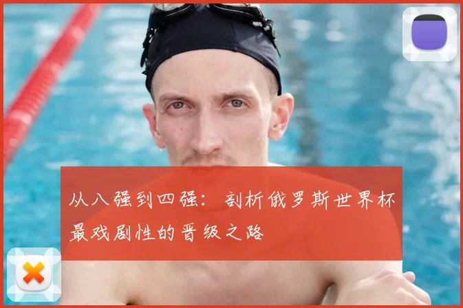 从八强到四强:剖析俄罗斯世界杯最戏剧性的晋级之路