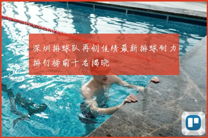 深圳排球队再创佳绩最新排球耐力排行榜前十名揭晓