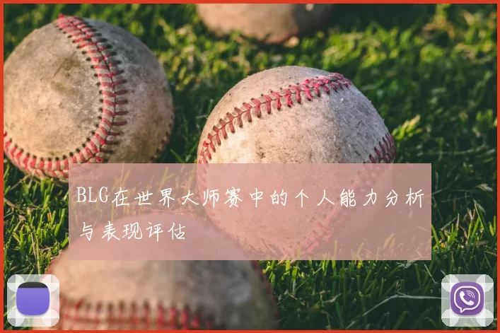 BLG在世界大师赛中的个人能力分析与表现评估