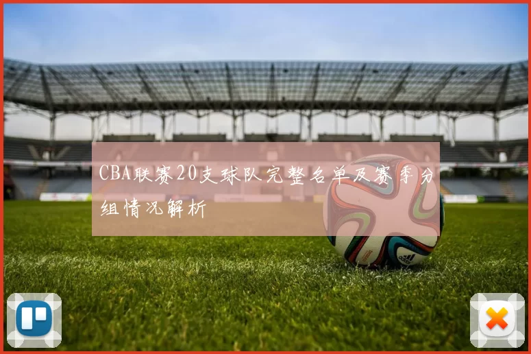 CBA联赛20支球队完整名单及赛季分组情况解析
