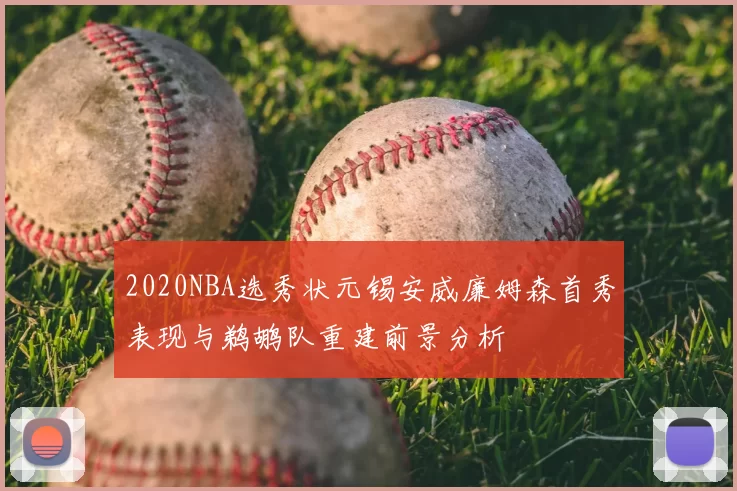 2020NBA选秀状元锡安威廉姆森首秀表现与鹈鹕队重建前景分析