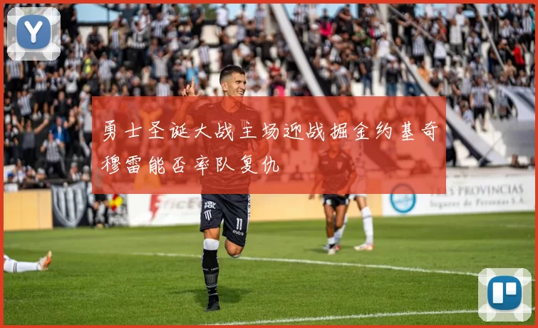 勇士圣诞大战主场迎战掘金约基奇穆雷能否率队复仇