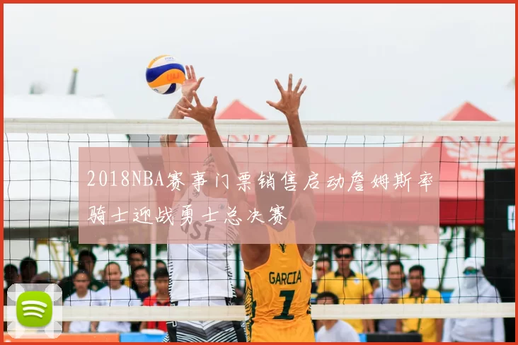 2018NBA赛事门票销售启动詹姆斯率骑士迎战勇士总决赛