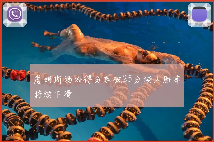 詹姆斯场均得分跌破25分湖人胜率持续下滑