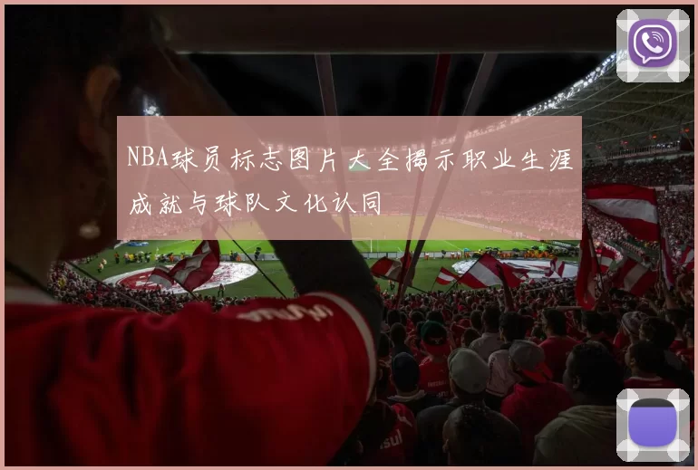 NBA球员标志图片大全揭示职业生涯成就与球队文化认同