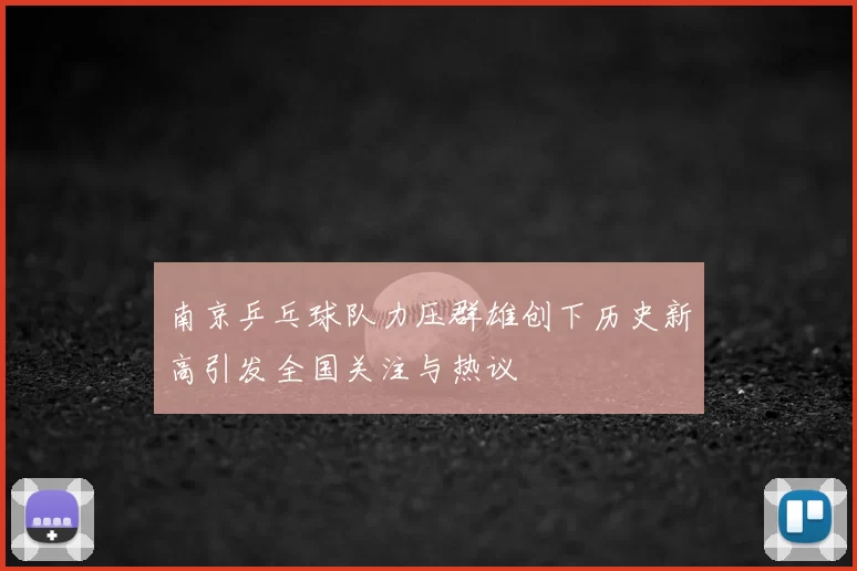 南京乒乓球队力压群雄创下历史新高引发全国关注与热议