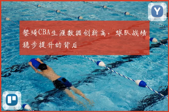 黎琦CBA生涯数据创新高,球队战绩稳步提升的背后