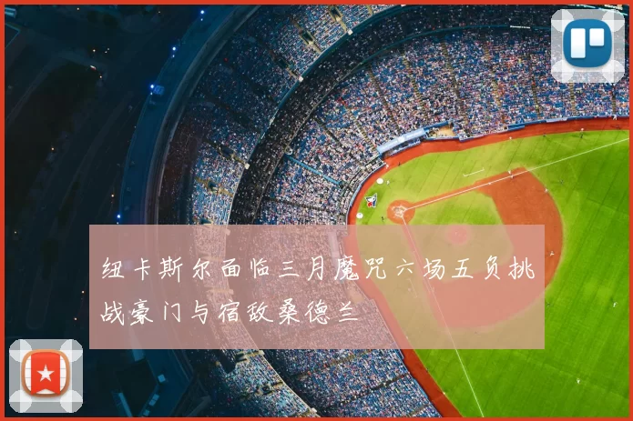 纽卡斯尔面临三月魔咒六场五负挑战豪门与宿敌桑德兰