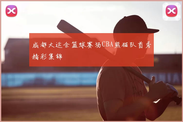 成都大运会篮球赛场CBA熊猫队首秀精彩集锦