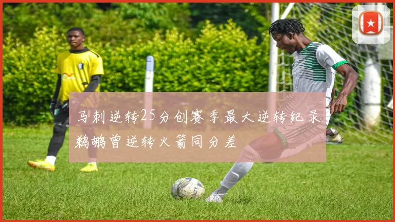 马刺逆转25分创赛季最大逆转纪录鹈鹕曾逆转火箭同分差