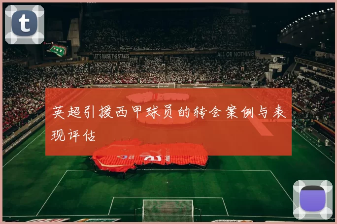 英超引援西甲球员的转会案例与表现评估