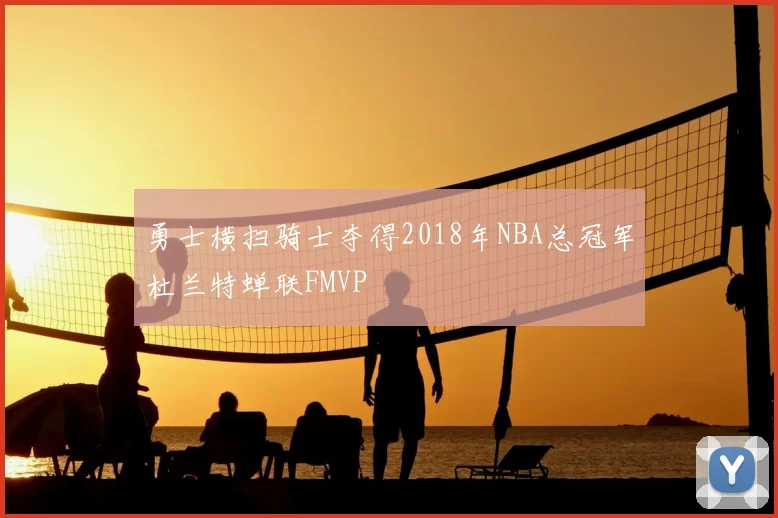 勇士横扫骑士夺得2018年NBA总冠军杜兰特蝉联FMVP