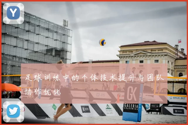 足球训练中的个体技术提升与团队协作优化