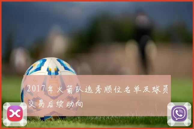 2017年火箭队选秀顺位名单及球员交易后续动向