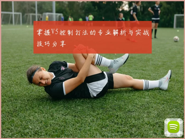 掌握V5控制打法的专业解析与实战技巧分享
