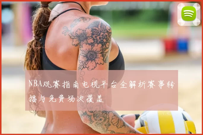 NBA观赛指南电视平台全解析赛事转播与免费场次覆盖