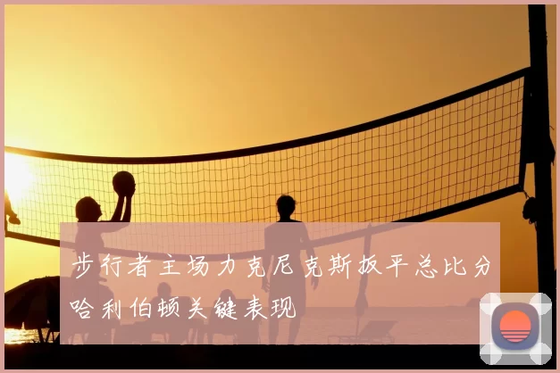 步行者主场力克尼克斯扳平总比分哈利伯顿关键表现