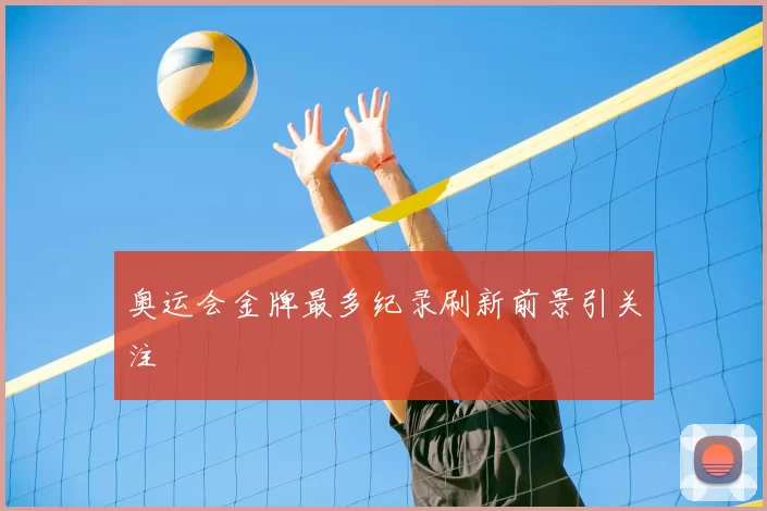 奥运会金牌最多纪录刷新前景引关注